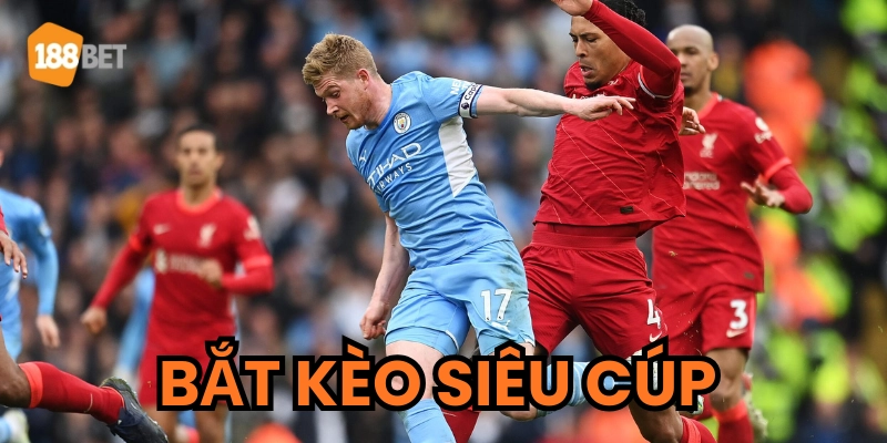 Sai lầm khi bắt kèo siêu cúp