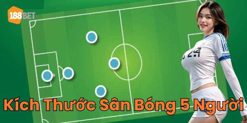 Kích Thước Sân Bóng 5 Người là gì? 