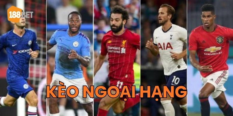 Kèo Ngoại Hạng là gì? 