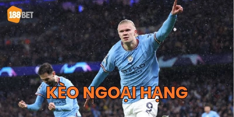 Mẹo hay chinh phục Kèo Ngoại Hạng