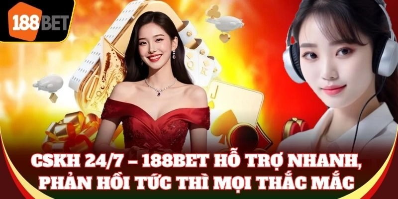 CSKH 24/7 – 188Bet hỗ trợ nhanh, phản hồi tức thì mọi thắc mắc